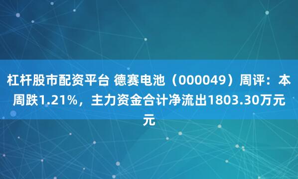 杠杆股市配资平台 德赛电池（000049）周评：本周跌1.21%，主力资金合计净流出1803.30万元